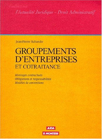 Droit des groupements d'entreprise et de la cotraitance : montages contractuels, obligations et resp