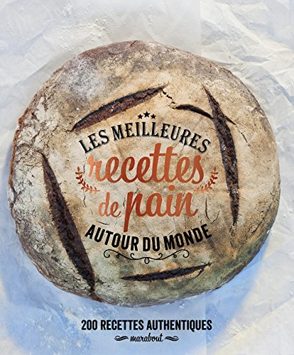 Les meilleures recettes de pain autour du monde : 200 recettes authentiques