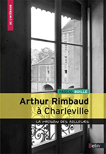 Arthur Rimbaud à Charleville : la maison des ailleurs