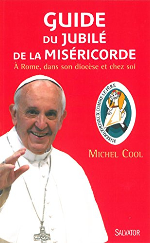 Guide du jubilé de la miséricorde : à Rome, dans son diocèse et chez soi