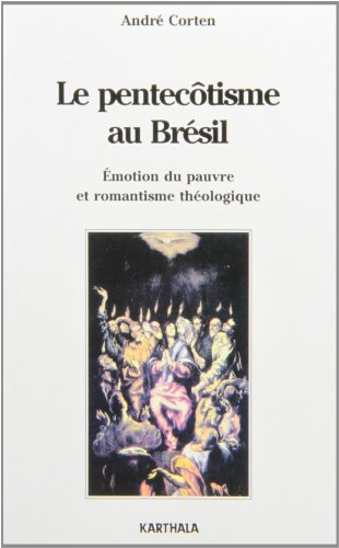 Le pentecôtisme au Brésil : émotion du pauvre et romantisme théologique