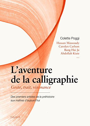 L'aventure de la calligraphie : geste, trait, résonance : des premiers artistes de la préhistoire au