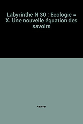 Labyrinthe, n° 30. Ecologie = X : une nouvelle équation des savoirs