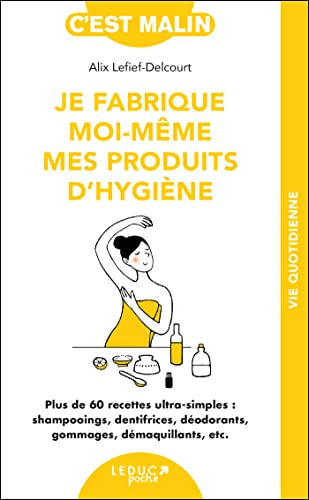 Je fabrique moi-même mes produits d'hygiène : plus de 60 recettes ultra-simples : shampooings, denti
