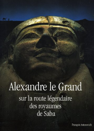 alexandre le grand : sur la route légendaire des royaumes de saba