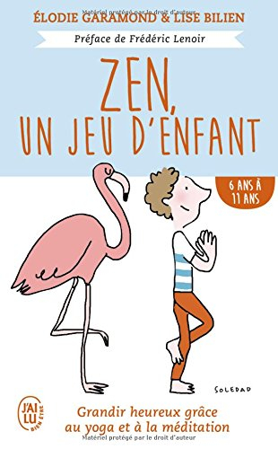 Zen, un jeu d'enfant : grandir heureux grâce au yoga et à la méditation. 6 ans à 11 ans