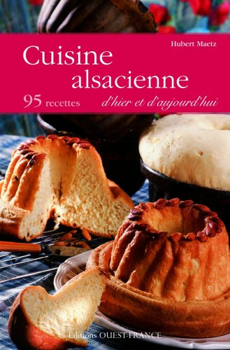 Cuisine alsacienne d'hier et d'aujourd'hui : 95 recettes