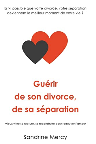 Guérir de son divorce, sa séparation: Est-il possible que votre divorce, votre séparation deviennent
