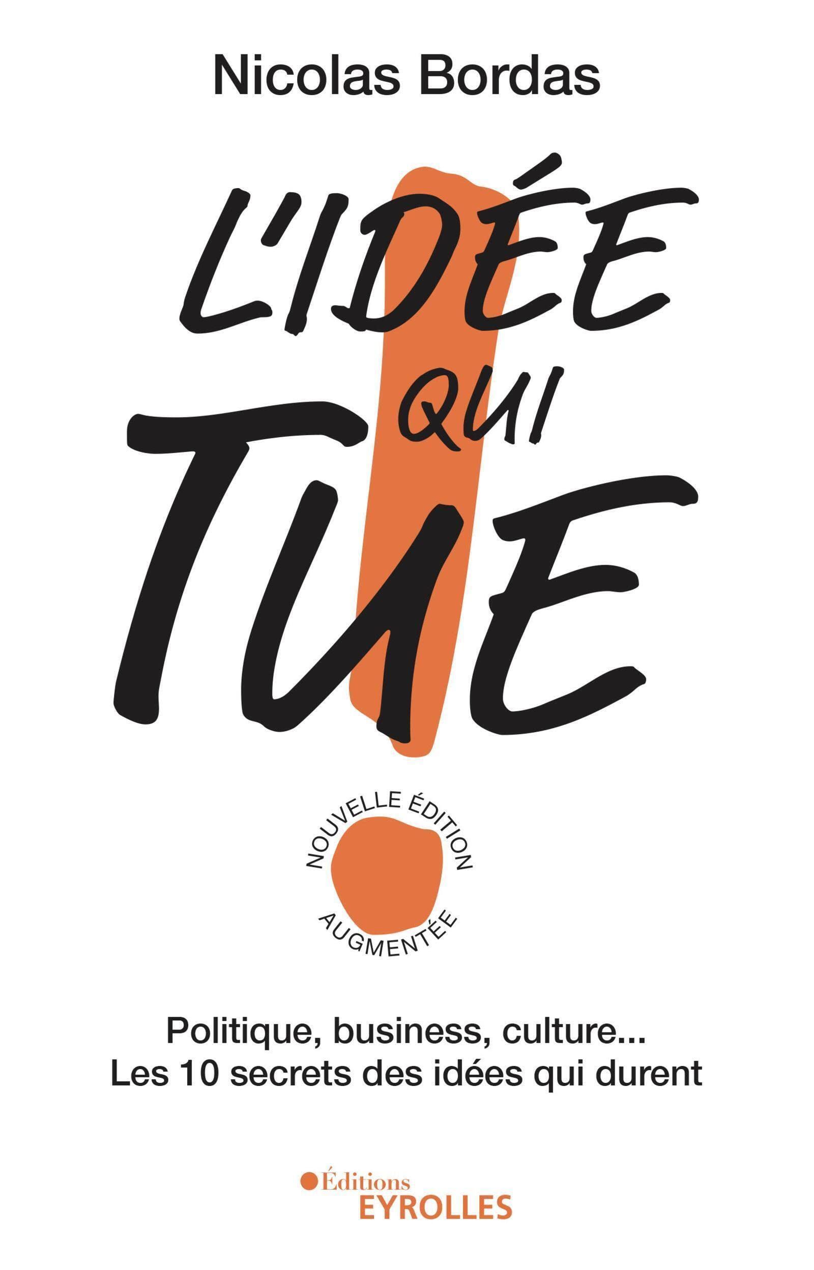 L'idée qui tue ! : politique, business, culture... : les 10 secrets des idées qui durent