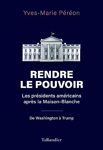 Rendre le pouvoir : les présidents américains après la Maison-Blanche : de Washington à Trump