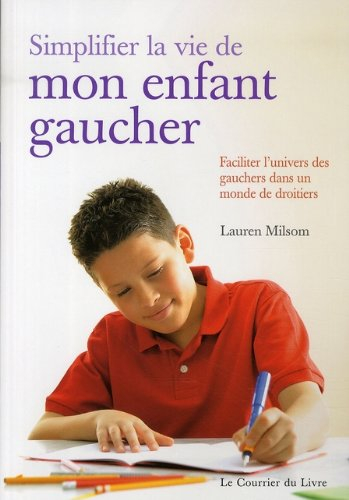 Simplifier la vie de mon enfant gaucher : faciliter l'univers des gauchers dans un monde de droitier