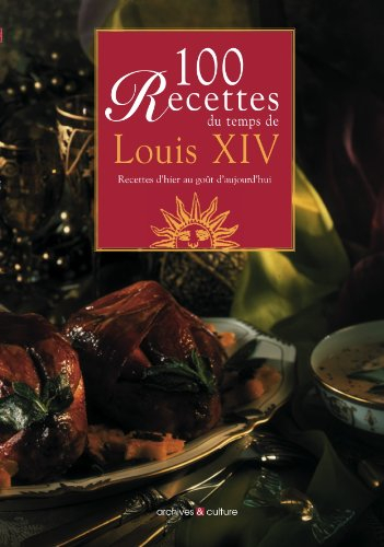 100 recettes du temps de Louis XIV : recettes d'hier au goût d'aujourd'hui