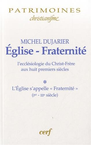 L'Eglise-Fraternité : l'ecclésiologie du Christ-frère aux huit premiers siècles. Vol. 1. L'Eglise s'
