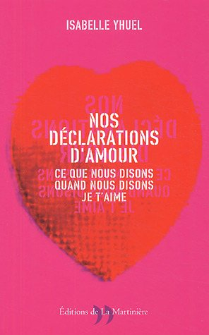 Nos déclarations d'amour : ce que nous disons quand nous disons je t'aime