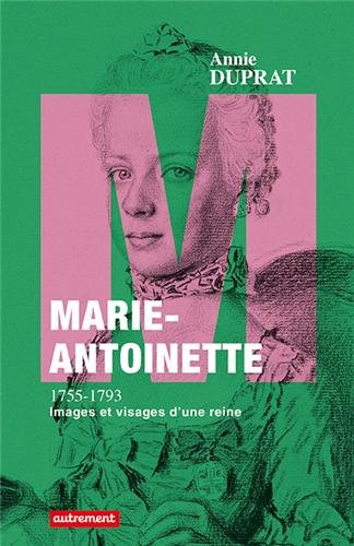 Marie-Antoinette, 1755-1793 : images et visages d'une reine