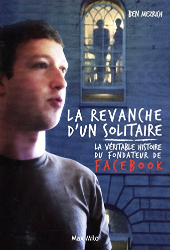 La revanche d'un solitaire : la véritable histoire du fondateur de Facebook
