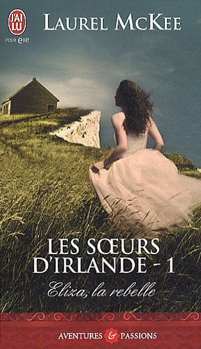 Les soeurs d'Irlande. Vol. 1. Eliza, la rebelle