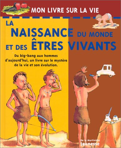 La naissance du monde et des êtres vivants : du big-bang aux dinosaures, des premiers hommes à ceux 