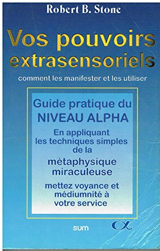 vos pouvoirs extrasensoriels. comment les manifester et les utiliser