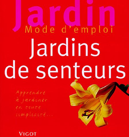 Jardins de senteurs : faciles à réaliser : apprendre à jardiner en toute simplicité