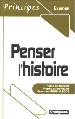 Penser l'histoire : thème de français, prépas scientifiques, sessions 2008 et 2009