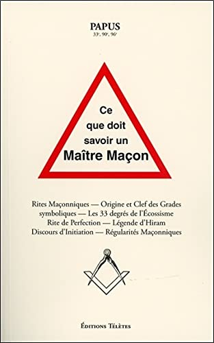 Ce que doit savoir un maître maçon : rites maçonniques, origine et clefs des grades symboliques, les