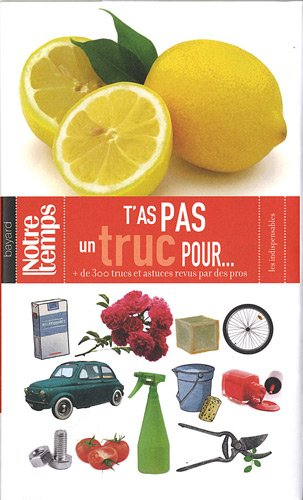 T'as pas un truc pour... : + de 300 trucs et astuces revus par des pros