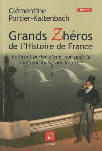 Grands zhéros de l'histoire de France : ils firent parler d'eux, non pour le meilleur mais pour le p