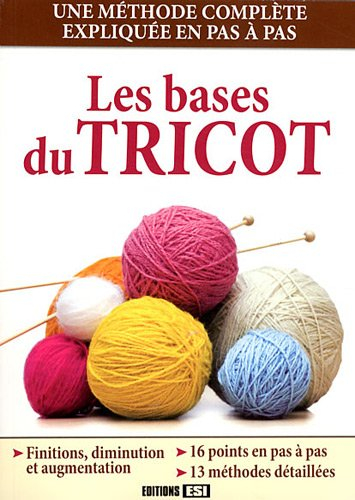 Les bases du tricot : une méthode complète expliquée en pas à pas : finitions, diminution et augment