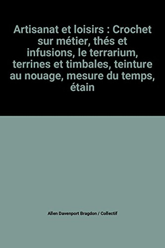 artisanat et loisirs : crochet sur métier, thés et infusions, le terrarium, terrines et timbales, te