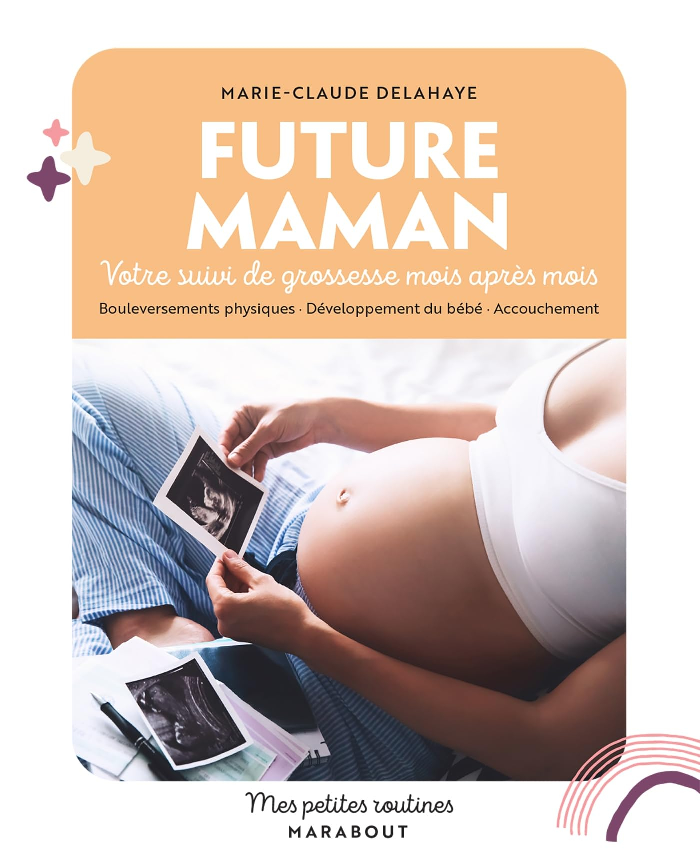Future maman : votre suivi de grossesse mois après mois : bouleversements physiques, développement d