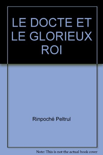 Le docte et glorieux roi : commentaire de Peltrül Rinpoche sur le Testament de Garab Dorje