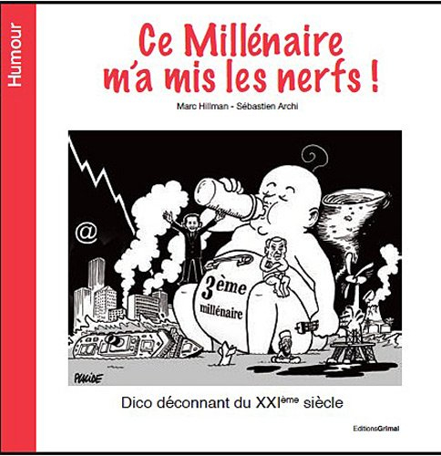 Ce millénaire m'a mis les nerfs ! : dico déconnant du XXIe siècle