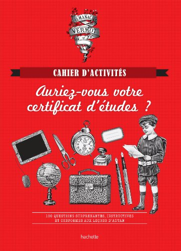 Auriez-vous votre certificat d'études ? : 100 questions surprenantes, instructives et conformes aux 