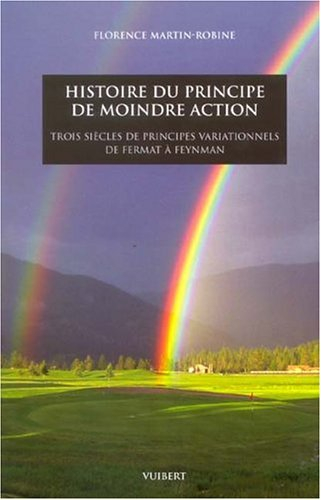 Histoire du principe de moindre action : trois siècles de principes variationnels de Fermat à Feynma