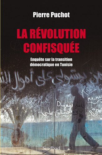 La révolution confisquée : enquête sur la transition démocratique en Tunisie : essai