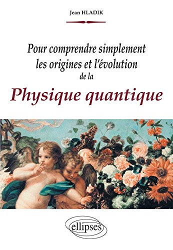Pour comprendre simplement les origines et l'évolution de la physique quantique
