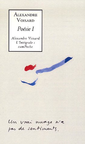 Alexandre Voisard : l'intégrale. Vol. 1. Poésie I