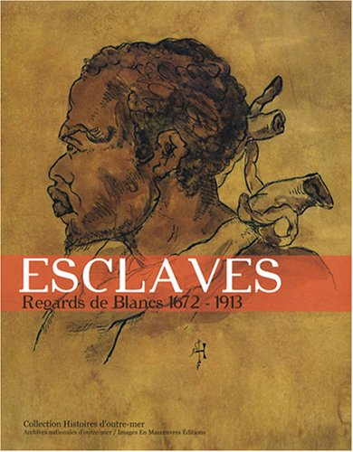 Esclaves : regards de Blancs, 1672-1913