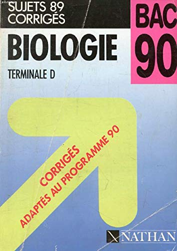 Biologie : terminale D, bac 90, sujets 89, corrigés adaptés au programme 90