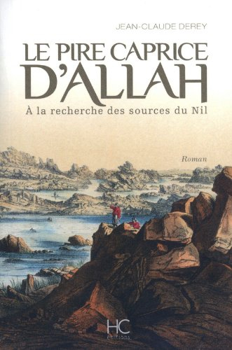 Le pire caprice d'Allah : à la recherche des sources du Nil