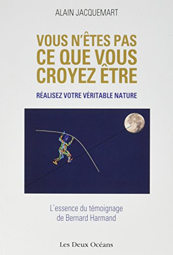Vous n'êtes pas ce que vous croyez être ! : réalisez votre véritable nature ! : l'essence du témoign