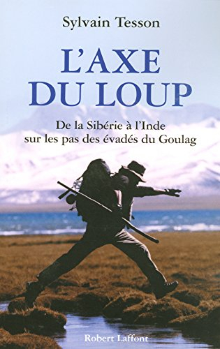 L'axe du loup : de la Sibérie à l'Inde sur les pas des évadés du Goulag