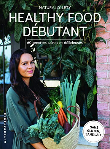 Healthy food débutant : 60 recettes saines et délicieuses : sans gluten, ni lait