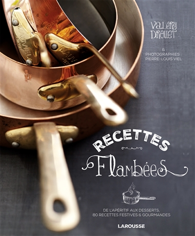 Recettes flambées : de l'apéritif au dessert, 80 recettes festives & gourmandes