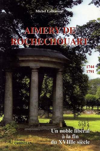 Aimery de Rochechouart, 1744-1791 : un noble libéral à la fin du XVIIIe siècle...