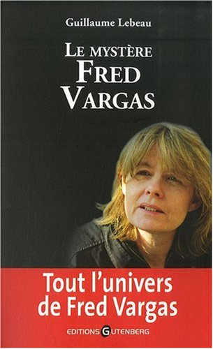 Le mystère Fred Vargas : tout l'univers de Fred Vargas