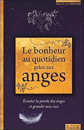 Le bonheur au quotidien grâce aux anges : écouter la parole des anges et grandir avec eux