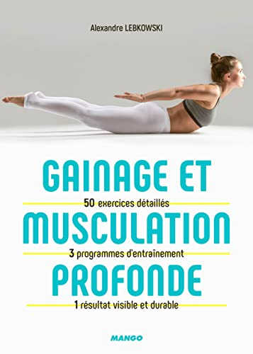Gainage et musculation profonde : 50 exercices détaillés, 3 programmes d'entraînement, 1 résultat vi