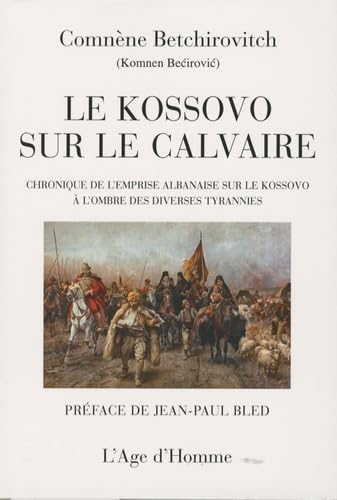 Le Kossovo sur le calvaire : chronique de l'emprise albanaise sur le Kossovo à l'ombre des diverses 